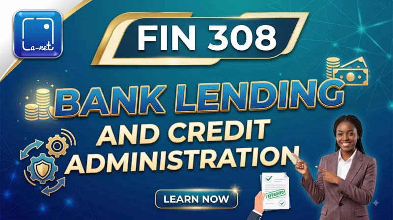 FIN 308 BANK LENDING AND CREDIT ADMINISTRATION